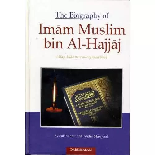 The Biography of Imam Muslim bin Al-Hajjaj — Life & Legacy of the Master of Hadith | Darussalam Publishers by Salahuddin Ali Abdul Mawjood