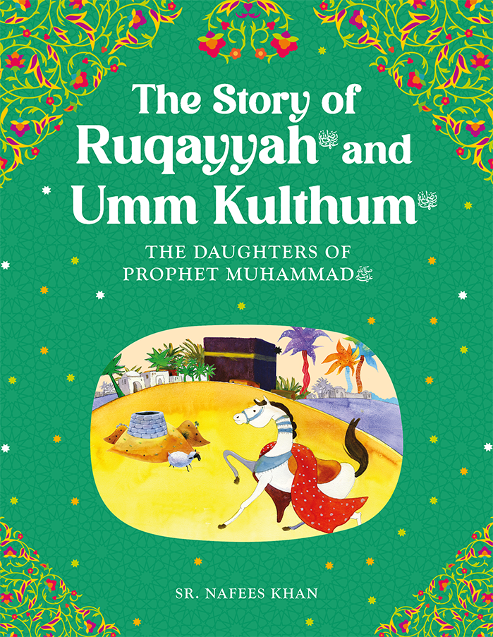 Ruqayyah and Umm Kulthum: Daughters of the Prophet Muhammad by Saniyasnain Khan