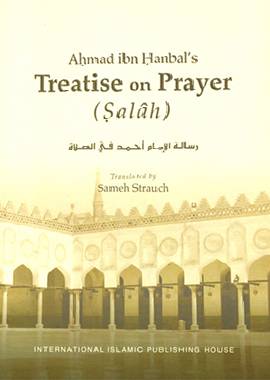 Ahmad ibn Hanbal’s Treatise on Prayer (Salâh) by Sameh Strauch