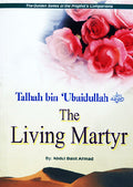 Talhah bin Ubaidullah (RA) - The Living Martyr by Abdul Basit Ahmad