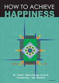 How to Achieve Happiness - English by Shaikh Abdur-Rahman bin Nasir bin Abdullah As-Saadi
