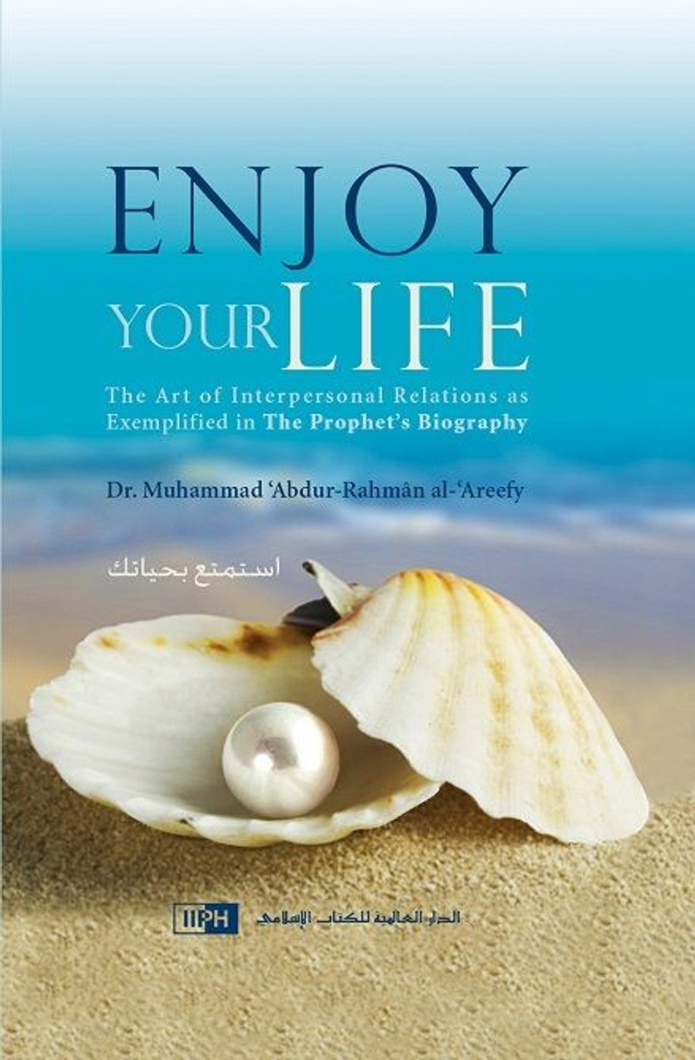 Enjoy Your Life - IIPH by Dr. Muhammad Abdul Rehman Al-Arifi