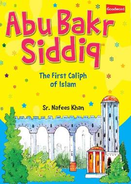 Abu Bakr Siddiq - The First Caliph of Islam by SR. Nafees khan