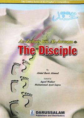Az-Zubair Bin Al-Awwam - The Disciple by Abdul Basit Ahmad